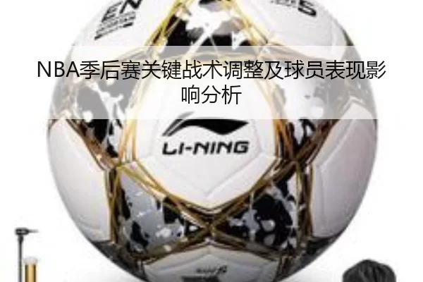 NBA季后赛关键战术调整及球员表现影响分析