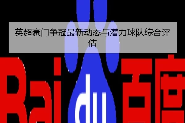 英超豪门争冠最新动态与潜力球队综合评估